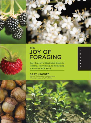 The joy of foraging: Gary Lincoff's illustrated guide to finding, harvesting, and enjoying a world of wild food