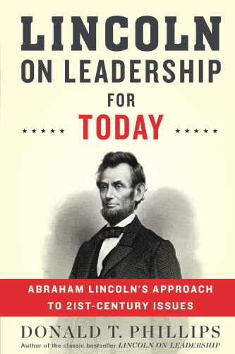 Lincoln on Leadership for Today: Abraham Lincoln's Approach to Twenty-First-Century Issues