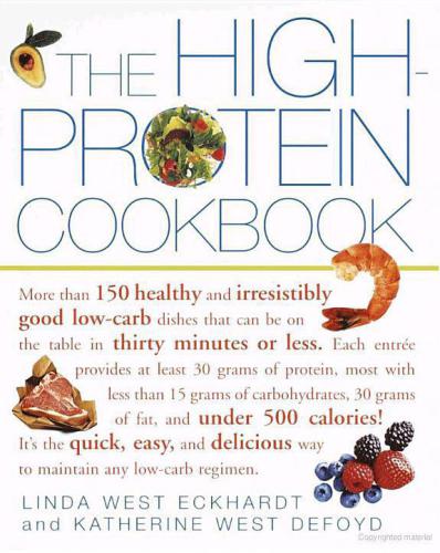 The High-Protein Cookbook: More Than 150 Healthy and Irresistibly Good Low-Carb Dishes That Can Be on the Table in Thirty Minutes or Less.