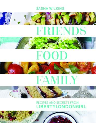 Friends, food, family: essential recipes, tips, and secrets for the modern hostess from LibertyLondonGirl.com