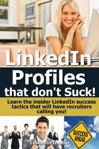 LinkedIn Profiles That Don't Suck! Learn the insider LinkedIn success tactics that will have recruiters calling you! (inspired by Brenda Bernstein,Wayne Breitbarth)