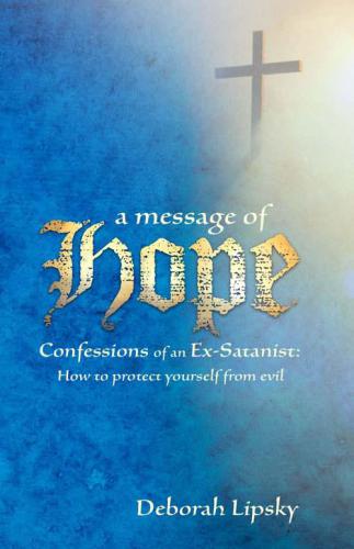 A message of hope: confessions of an ex-satanist: hot to protect yourself from evil