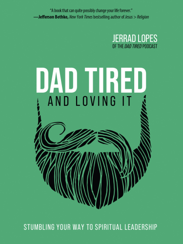 DAD TIREDAND LOVING IT: stumbling your way to spiritual leadership