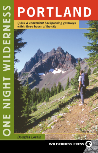 One Night Wilderness: Portland: Quick and Convenient Backcountry Getaways within Three Hours of the City