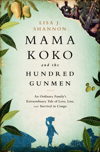 Mama Koko and the hundred gunmen: an ordinary family's extraordinary tale of love, loss, and survival in Congo