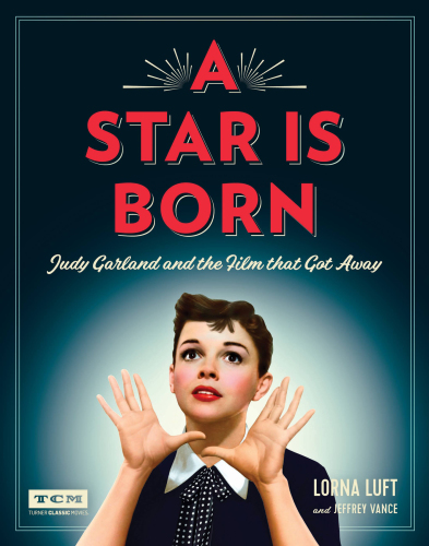 A Star Is Born (Turner Classic Movies): Judy Garland and the Film That Got Away