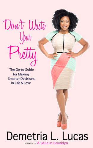 Don't waste your pretty: the go-to guide for making smarter decisions in life & love