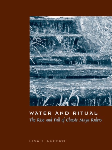 Water and Ritual the Rise and Fall of Classic Maya Rulers