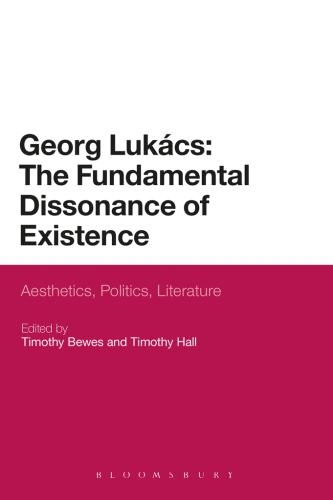 Georg Lukács: the fundamental dissonance of existence: anesthetics, politics, literature