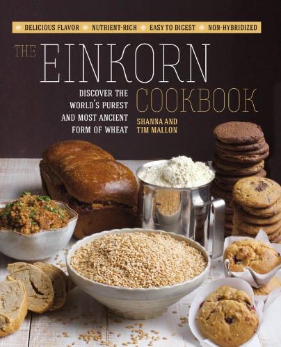 The einkorn cookbook: discover the world's purest and most ancient form of wheat