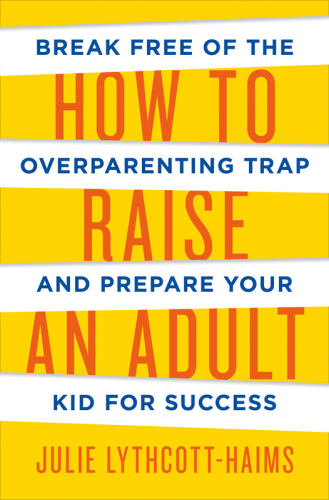 How to raise an adult: break free of the overparenting trap and prepare your kid for success