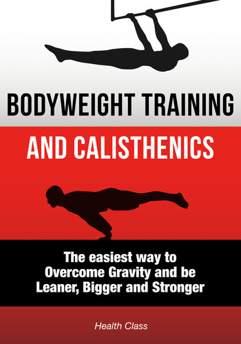 Bodyweight Training: The Scientific Approach to Calisthenics Workout: The Easiest Way to Overcome Gravity and be Leaner, Bigger and Stronger