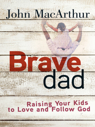 Brave dad: raising your kids to love and follow God