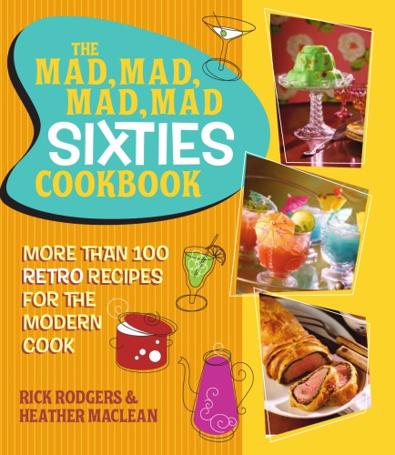 The mad, mad, mad, mad sixties cookbook: more than 100 retro recipes for the modern cook