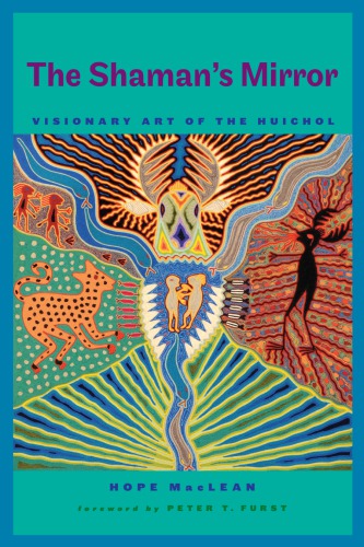 Shaman's Mirror Visionary Art of the Huichol