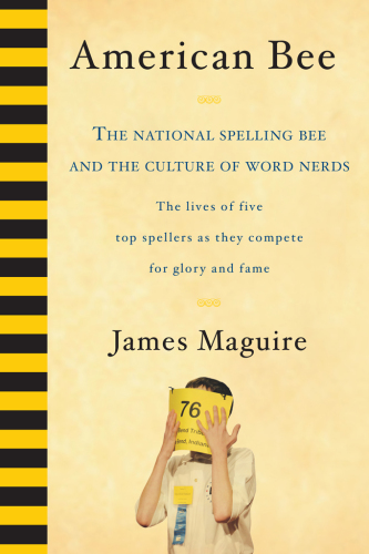 American bee: the National Spelling Bee and the culture of word nerds: the lives of five top spellers as they compete for glory and fame