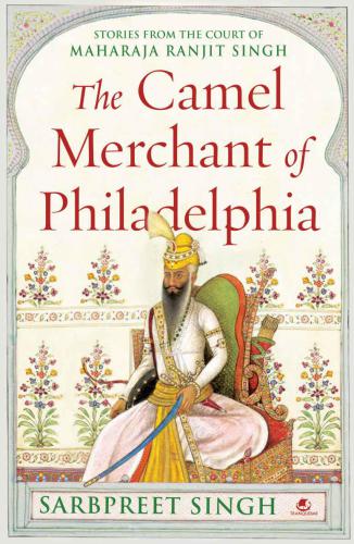 The camel merchant of Philadelphia: Stories from the court of Maharaja Ranjit Singh