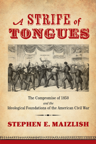 A strife of tongues: the Compromise of 1850 and the ideological foundations of the American Civil War