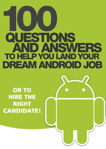 100 Questions and Answers to help you land your Dream Android Job: or to hire the right candidate!