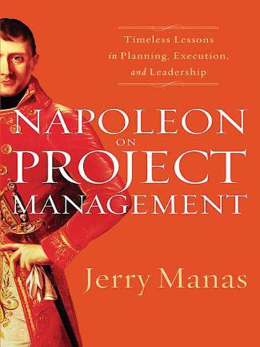 Napoleon on Project Management Timeless Lessons in Planning, Execution, and Leadership