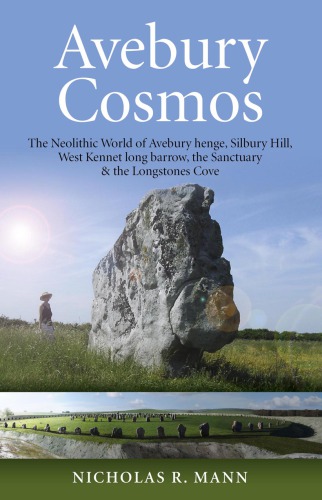 Avebury Cosmos: the Neolithic World of Avebury henge, Silbury Hill, West Kennet long barrow, the Sanctuary & the Longstones Cove