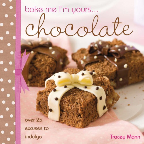 Bake me, I'm yours-- collection: infinite ways to indulge in cupcakes, cookies and chocolate