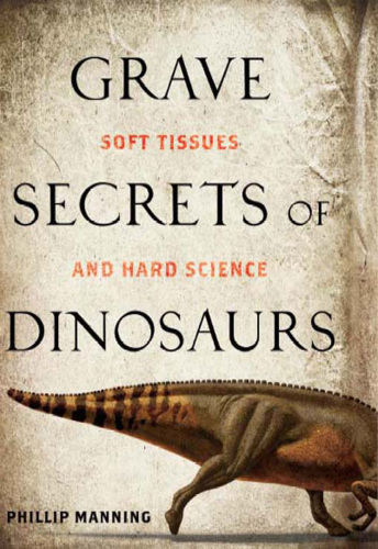 Grave secrets of dinosaurs: soft tissues and hard science