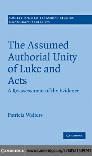 The Assumed Authorial Unity of Luke and Acts: A Reassessment of the Evidence