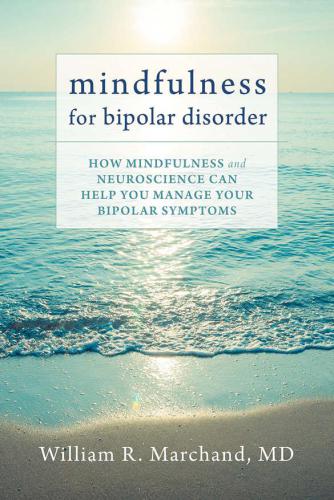 Mindfulness for Bipolar Disorder: How Mindfulness and Neuroscience Can Help You Manage Your Bipolar Symptoms