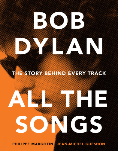 Bob Dylan All the Songs: The Story Behind Every Track