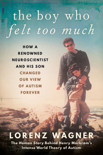 The boy who felt too much: how a renowned neuroscientist and his son changed our image of autism forever