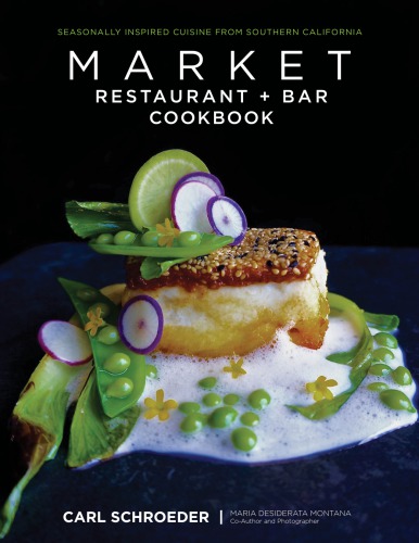 Market Restaurant + Bar cookbook: seasonally inspired cuisine from Southern California