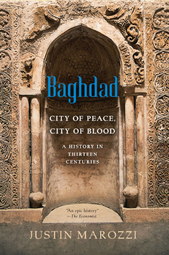 Baghdad: city of peace, city of blood--a history in thirteen centuries