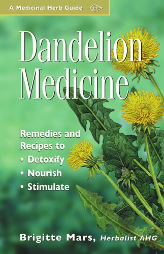 Dandelion medicine: remedies and recipes to detoxify, nourish, stimulate