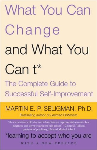 What You Can Change ... and What You Can't*: the Complete Guide to Successful Self-Improvement