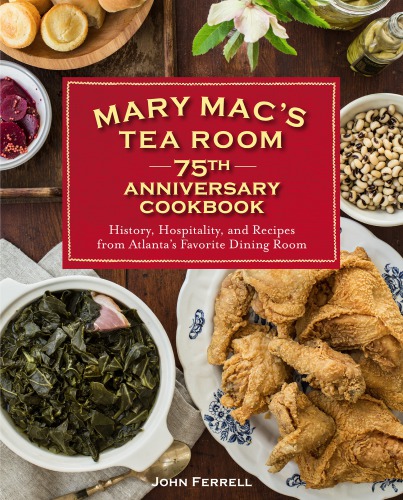 Mary Mac's Tea Room 75th anniversary cookbook: history, hospitality, and recipes from Atlanta's favorite dining room