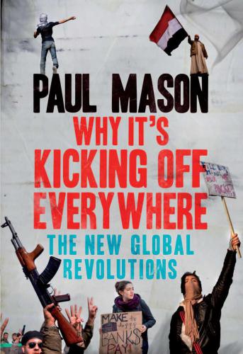 Why It's Kicking Off Everywhere: The New Global Revolutions