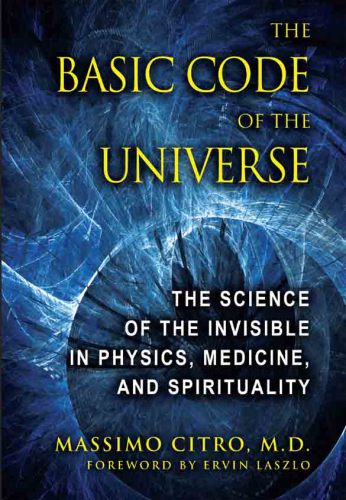 The basic code of the universe: the science of the invisible in physics, medicine, and spirituality