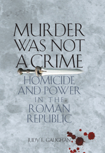 Murder Was Not a Crime: Homicide and Power in the Roman Republic