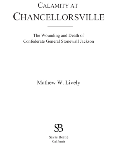 Calamity at Chancellorsville: the Wounding and Death of Confederate General Stonewall Jackson