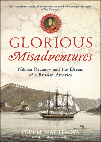 Glorious Misadventures: Nikolai Rezanov and the Dream of a Russian America