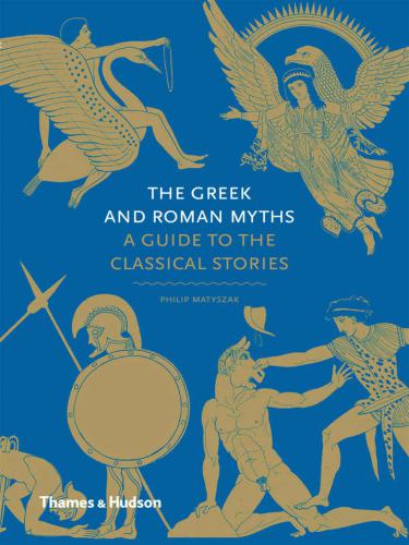 The Greek and Roman Myths: A Guide to the Classical Stories