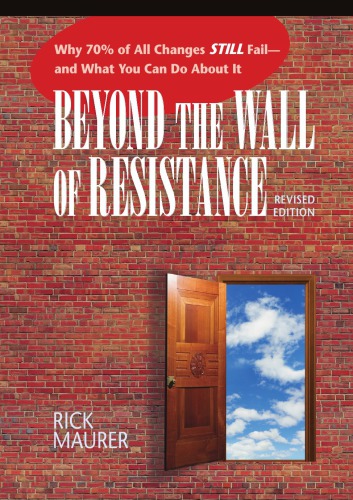 Beyond the Wall of Resistance: Why 70% of All Changes Still Fail--And What You Can Do about It