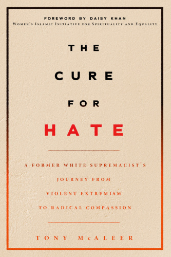 Cure for Hate: A Former White Supremacist's Journey from Violent Extremism to Radical Compassion