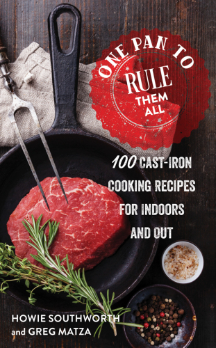 One Pan to Rule Them All: 100 Cast-Iron Skillet Recipes for Indoors and Out