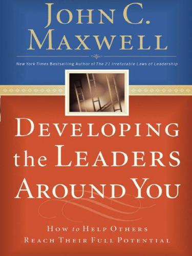 Developing the Leaders Around You: How to Help Others Reach Their Full Potential