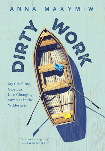 Dirty work: my gruelling, glorious, life-changing summer in the wilderness