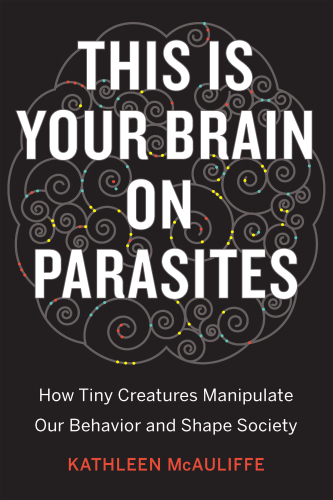 This is your brain on parasites: how tiny creatures manipulate our behavior and shape society