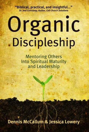 Organic Discipleship: Mentoring Others Into Spiritual Maturity and Leadership