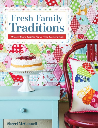 Fresh family traditions: 18 heirloom quilts for a new generation